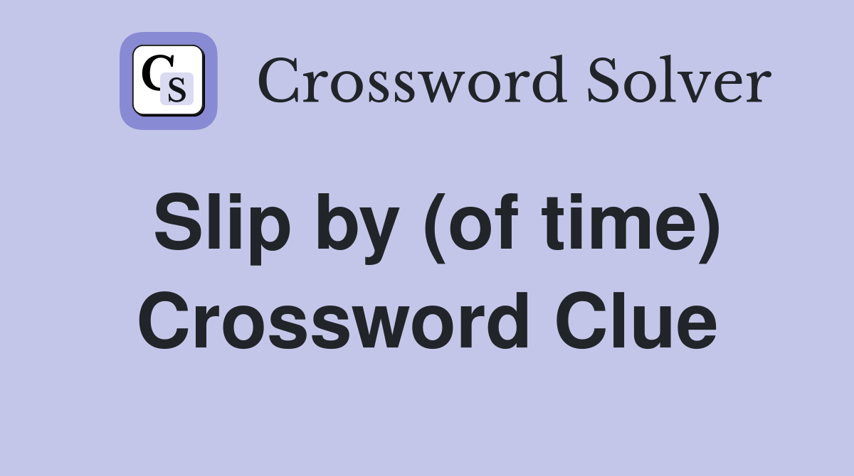 Slip by (of time) Crossword Clue Answers Crossword Solver
